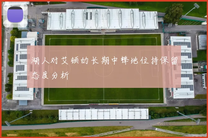 湖人对艾顿的长期中锋地位持保留态度分析